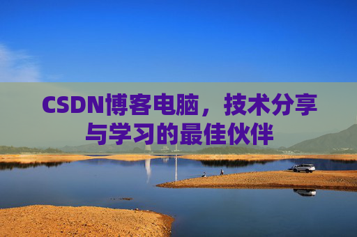 CSDN博客电脑，技术分享与学习的最佳伙伴