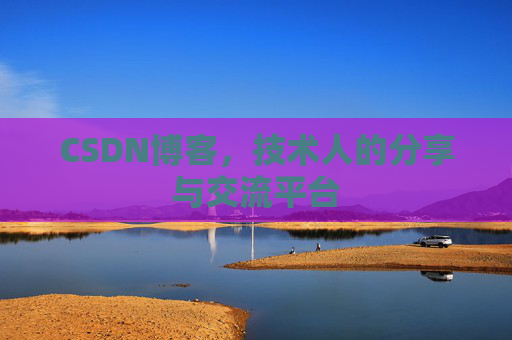 CSDN博客，技术人的分享与交流平台